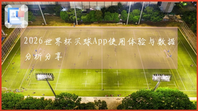 2026世界杯买球App使用体验与数据分析分享