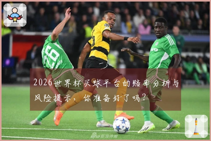 2026世界杯买球平台的赔率分析与风险提示，你准备好了吗？
