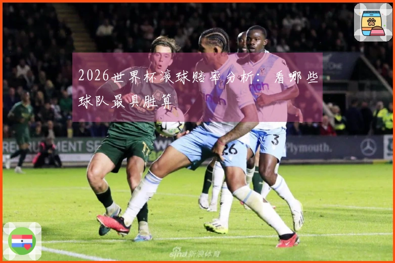 2026世界杯滚球赔率分析：看哪些球队最具胜算