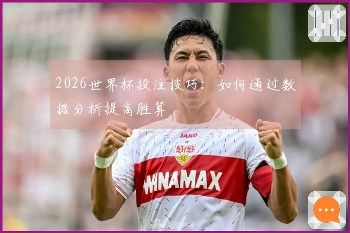 2026世界杯投注技巧：如何通过数据分析提高胜算