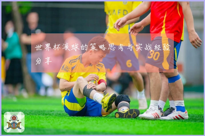 世界杯滚球的策略思考与实战经验分享