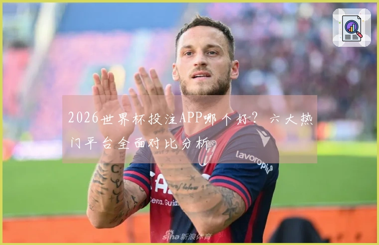 2026世界杯投注APP哪个好？六大热门平台全面对比分析